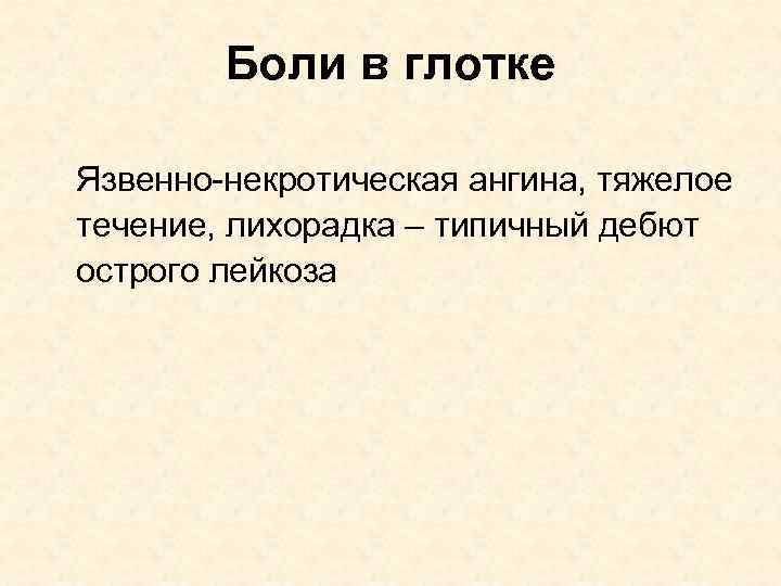 Боли в глотке Язвенно-некротическая ангина, тяжелое течение, лихорадка – типичный дебют острого лейкоза 