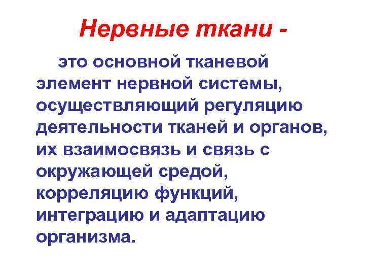 Нервные ткани это основной тканевой элемент нервной системы, осуществляющий регуляцию деятельности тканей и органов,