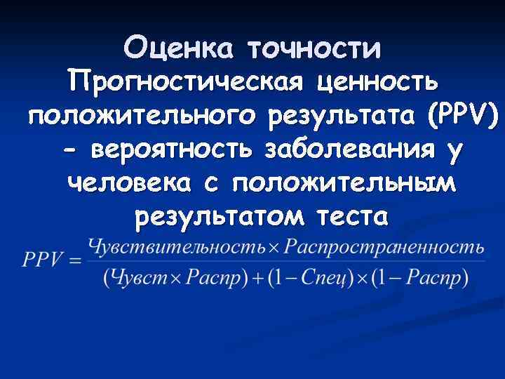 Оценка точности Прогностическая ценность положительного результата (PPV) - вероятность заболевания у человека с положительным