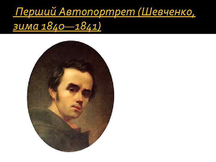  Перший Автопортрет (Шевченко, зима 1840— 1841) 