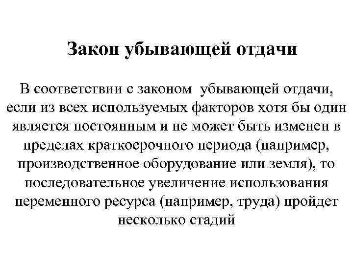 Закон убывающей отдачи В соответствии с законом убывающей отдачи, если из всех используемых факторов