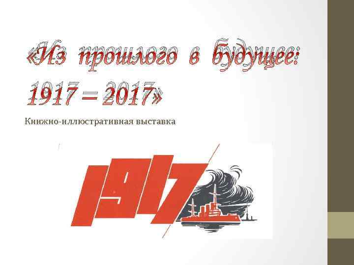  «Из прошлого в будущее: 1917 – 2017» Книжно-иллюстративная выставка 