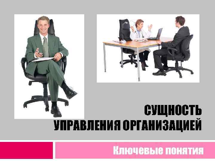 СУЩНОСТЬ УПРАВЛЕНИЯ ОРГАНИЗАЦИЕЙ Ключевые понятия 