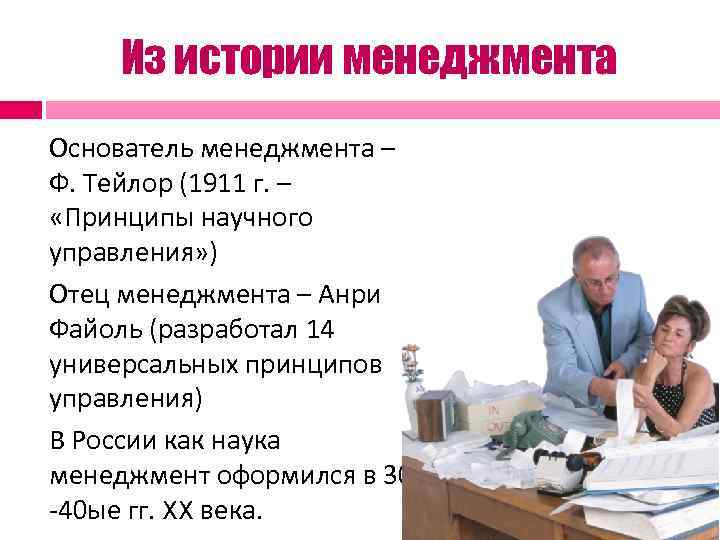 Из истории менеджмента Основатель менеджмента – Ф. Тейлор (1911 г. – «Принципы научного управления»