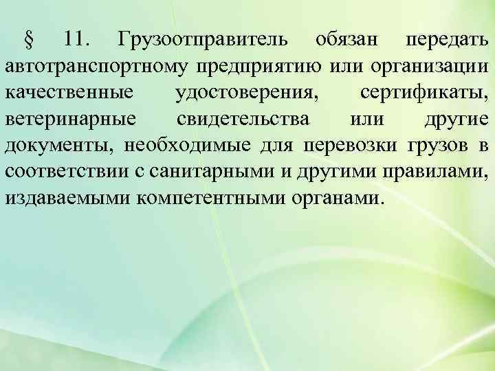 § 11. Грузоотправитель обязан передать автотранспортному предприятию или организации качественные удостоверения, сертификаты, ветеринарные свидетельства