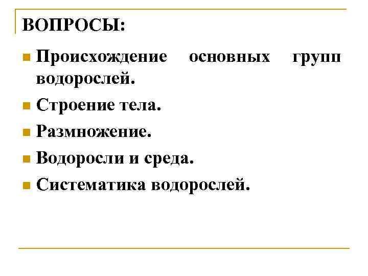 ВОПРОСЫ: Происхождение основных водорослей. n Строение тела. n Размножение. n Водоросли и среда. n
