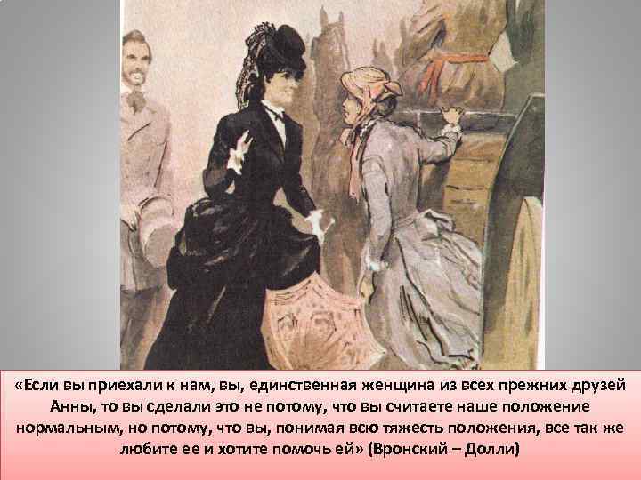  «Если вы приехали к нам, вы, единственная женщина из всех прежних друзей Анны,