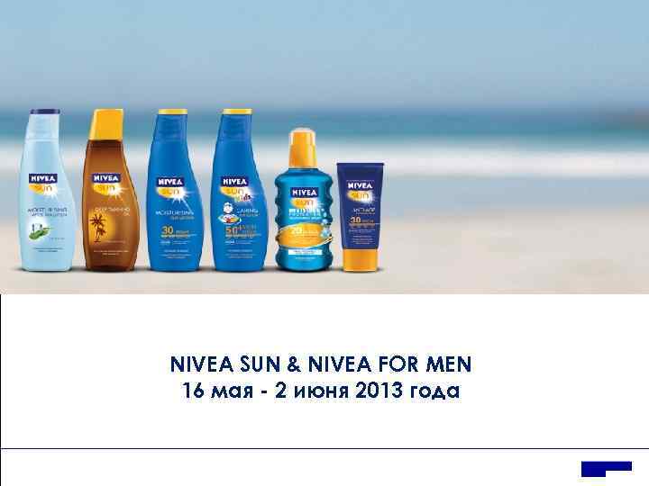 NIVEA SUN & NIVEA FOR MEN 16 мая - 2 июня 2013 года 