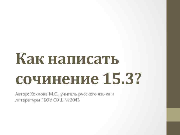 Как написать сочинение 15. 3? Автор: Хохлова М. С. , учитель русского языка и