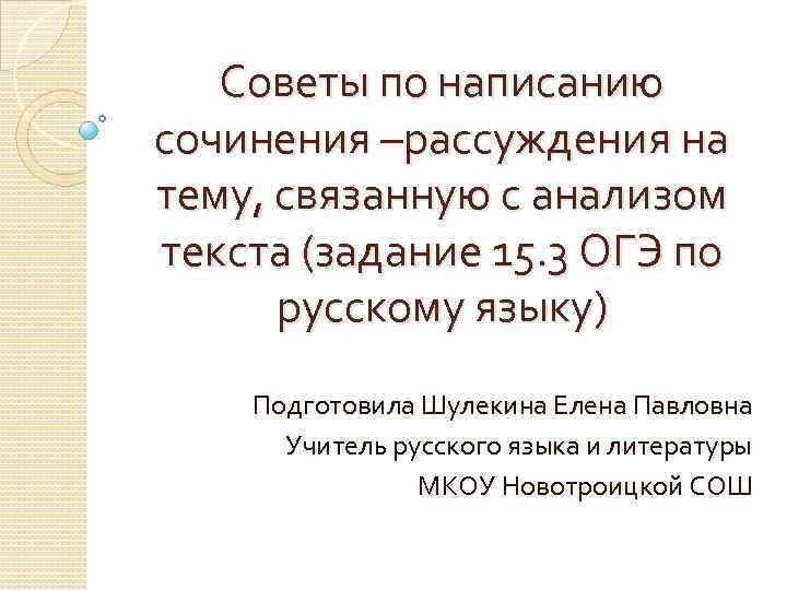 Советы по написанию сочинения –рассуждения на тему, связанную с анализом текста (задание 15. 3