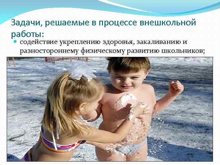 Задачи, решаемые в процессе внешкольной работы: содействие укреплению здоровья, закаливанию и разностороннему физическому развитию