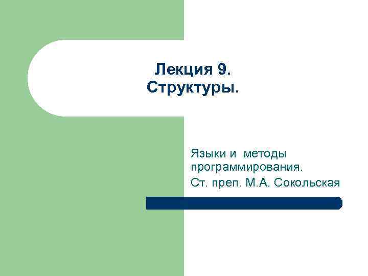 Лекция 9. Структуры. Языки и методы программирования. Ст. преп. М. А. Сокольская 