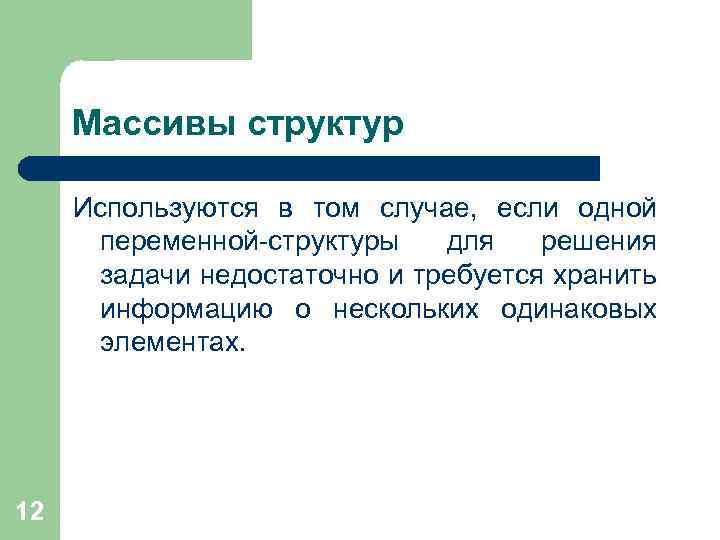 Массивы структур Используются в том случае, если одной переменной-структуры для решения задачи недостаточно и