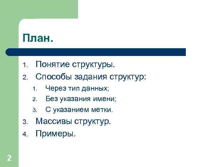 План. 1. 2. Понятие структуры. Способы задания структур: 1. 2. 3. 4. 2 Через