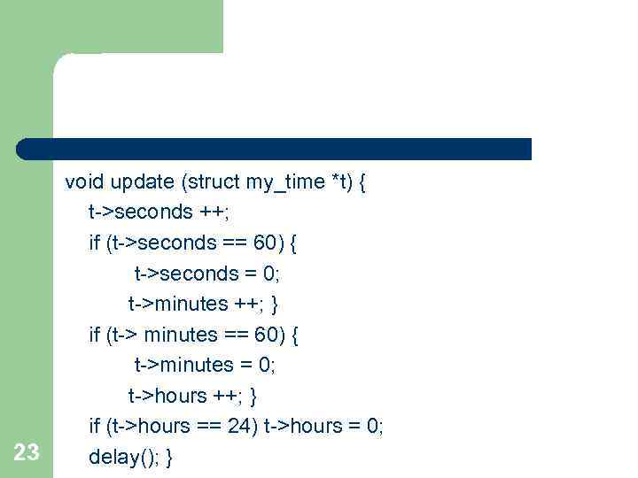 23 void update (struct my_time *t) { t->seconds ++; if (t->seconds == 60) {