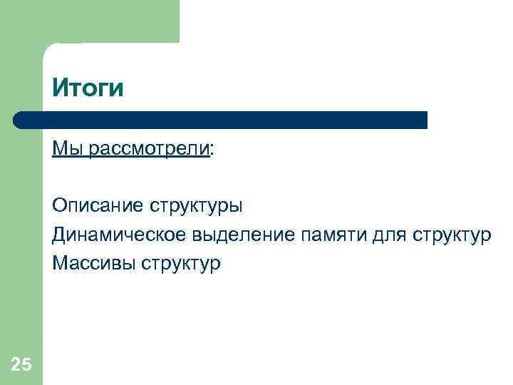 Итоги Мы рассмотрели: Описание структуры Динамическое выделение памяти для структур Массивы структур 25 