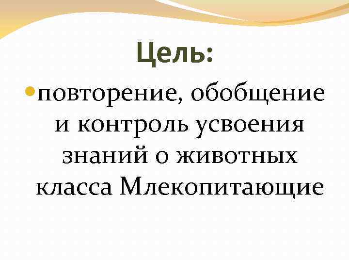 Цель: повторение, обобщение и контроль усвоения знаний о животных класса Млекопитающие 