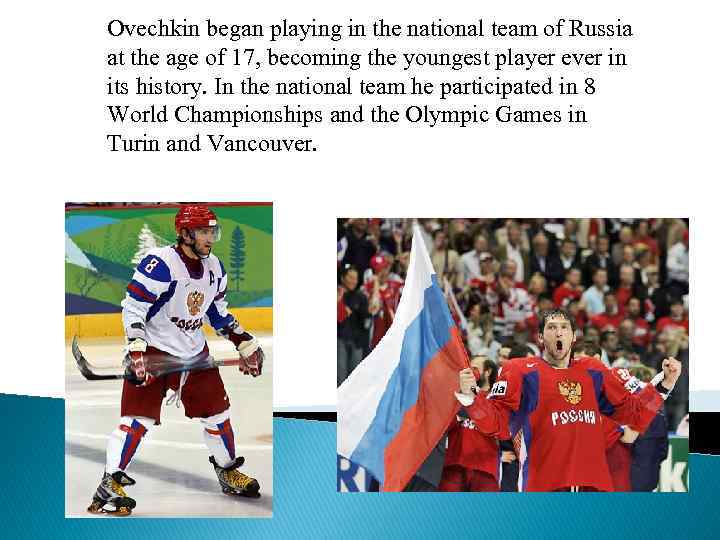 Ovechkin began playing in the national team of Russia at the age of 17,