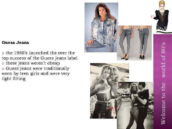 o the 1980’s launched the over the top success of the Guess jeans label