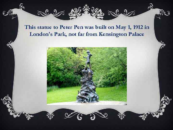 This statue to Peter Pen was built on May 1, 1912 in London's Park,