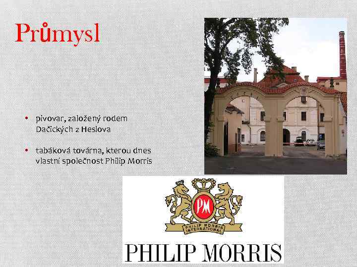 Průmysl • pivovar, založený rodem Dačických z Heslova • tabáková továrna, kterou dnes vlastní