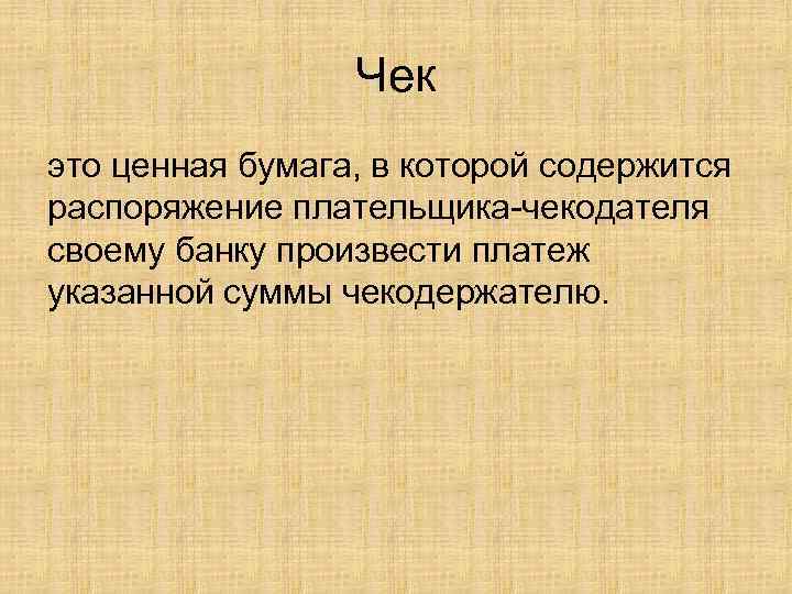 Чек это ценная бумага, в которой содержится распоряжение плательщика чекодателя своему банку произвести платеж