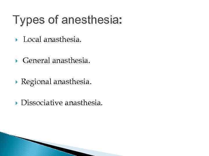 Types of anesthesia: Local anasthesia. General anasthesia. Regional anasthesia. Dissociative anasthesia. 