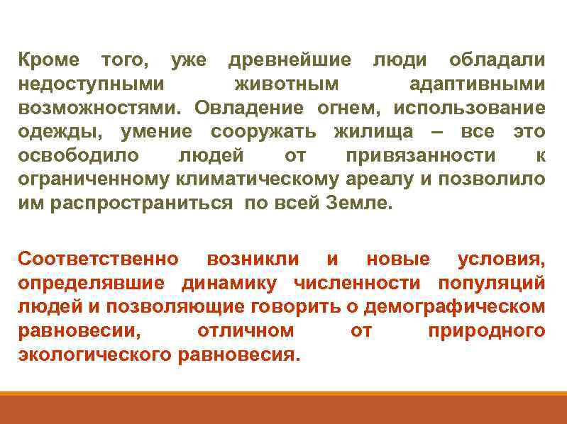 Кроме того, уже древнейшие люди обладали недоступными животным адаптивными возможностями. Овладение огнем, использование одежды,