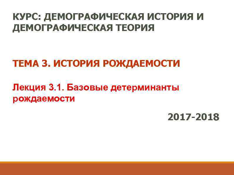 КУРС: ДЕМОГРАФИЧЕСКАЯ ИСТОРИЯ И ДЕМОГРАФИЧЕСКАЯ ТЕОРИЯ ТЕМА 3. ИСТОРИЯ РОЖДАЕМОСТИ Лекция 3. 1. Базовые