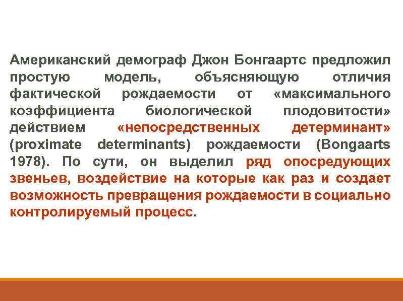 Американский демограф Джон Бонгаартс предложил простую модель, объясняющую отличия фактической рождаемости от «максимального коэффициента
