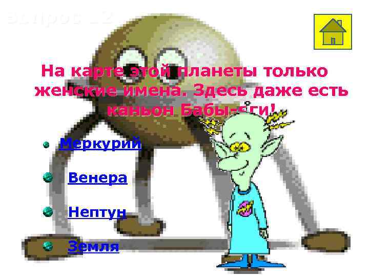 Вопрос 12 На карте этой планеты только женские имена. Здесь даже есть каньон Бабы-яги!