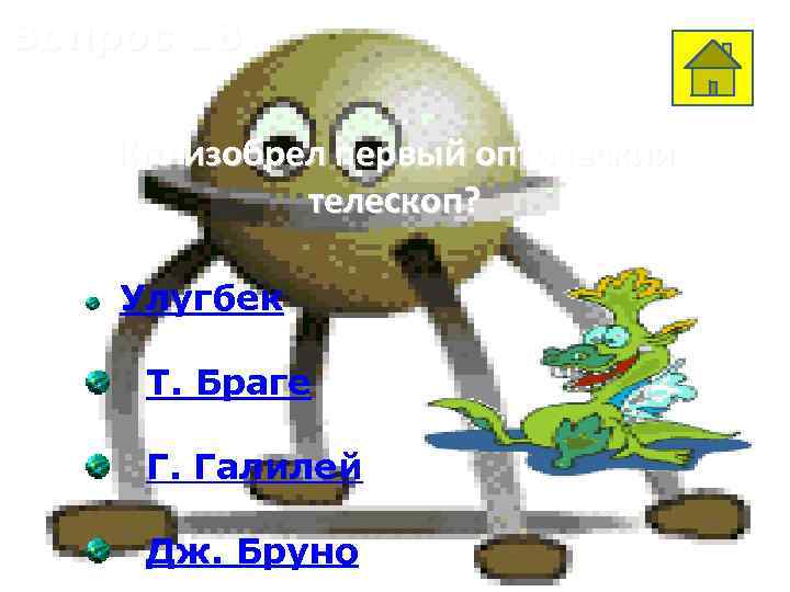 Вопрос 18 Кто изобрел первый оптический телескоп? Улугбек Т. Браге Г. Галилей Дж. Бруно