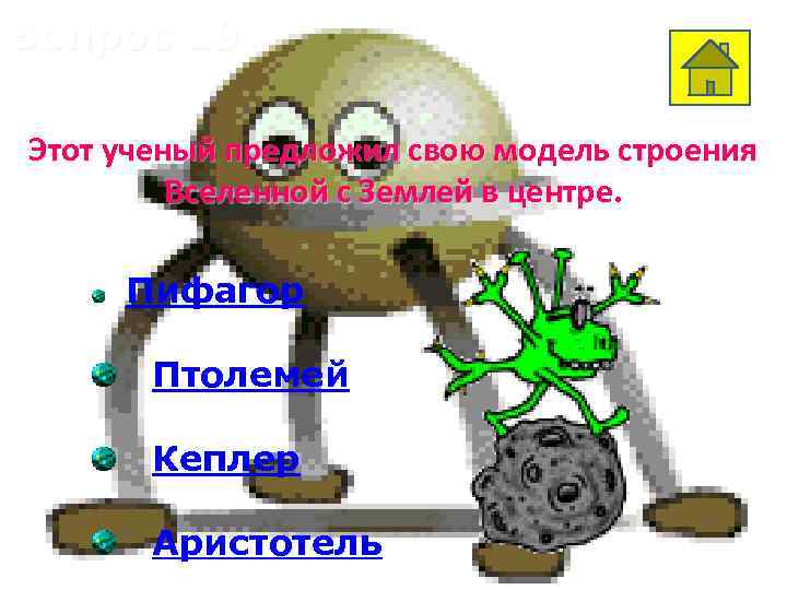 Вопрос 19 Этот ученый предложил свою модель строения Вселенной с Землей в центре. Пифагор