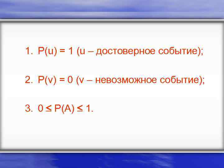 1. P(u) = 1 (u – достоверное событие); 2. P(v) = 0 (v –