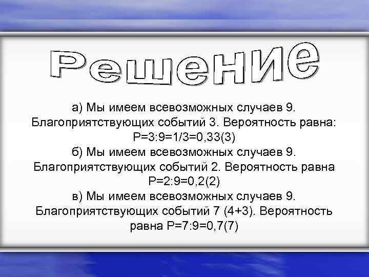 а) Мы имеем всевозможных случаев 9. Благоприятствующих событий 3. Вероятность равна: P=3: 9=1/3=0, 33(3)