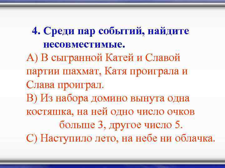 4. Среди пар событий, найдите несовместимые. А) В сыгранной Катей и Славой партии шахмат,