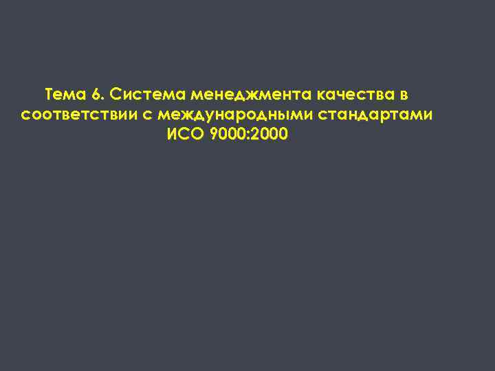 Тема 6. Система менеджмента качества в соответствии с международными стандартами ИСО 9000: 2000 