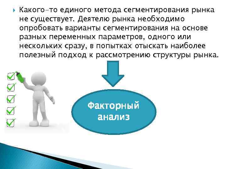  Какого-то единого метода сегментирования рынка не существует. Деятелю рынка необходимо опробовать варианты сегментирования