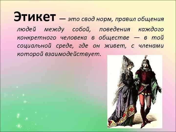 Этикет — это свод норм, правил общения людей между собой, поведения каждого конкретного человека