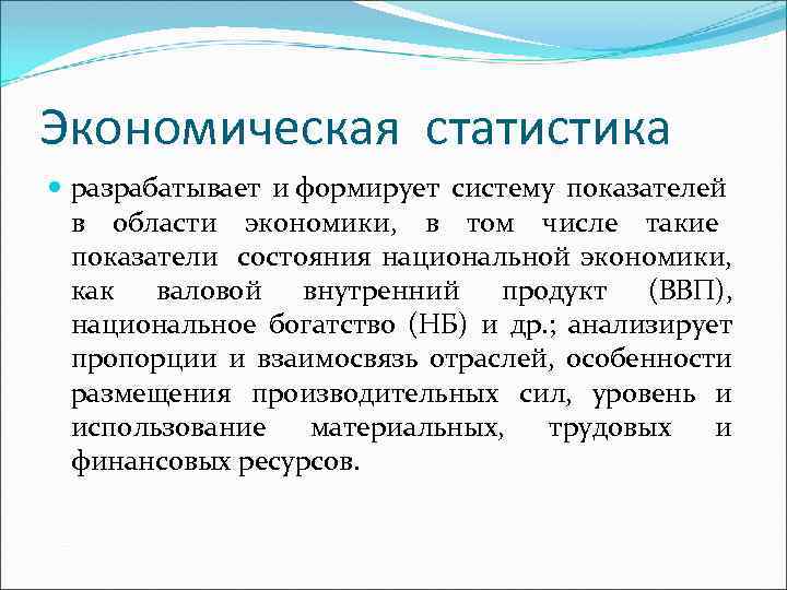 Экономическая статистика разрабатывает и формирует систему показателей в области экономики, в том числе такие