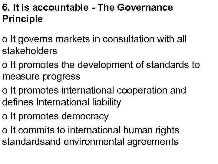 6. It is accountable - The Governance Principle o It governs markets in consultation