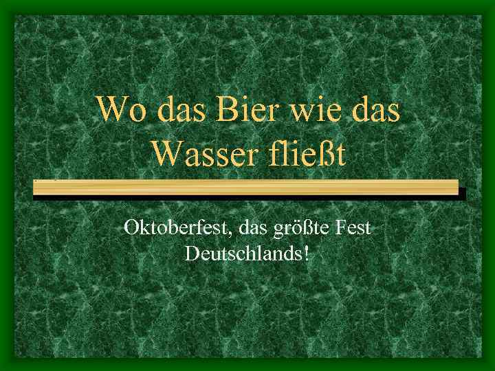 Wo das Bier wie das Wasser fließt Oktoberfest, das größte Fest Deutschlands! 
