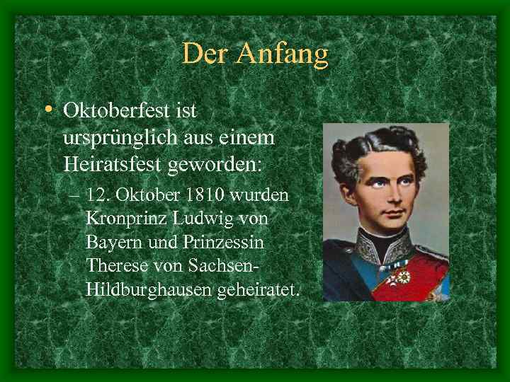 Der Anfang • Oktoberfest ist ursprünglich aus einem Heiratsfest geworden: – 12. Oktober 1810