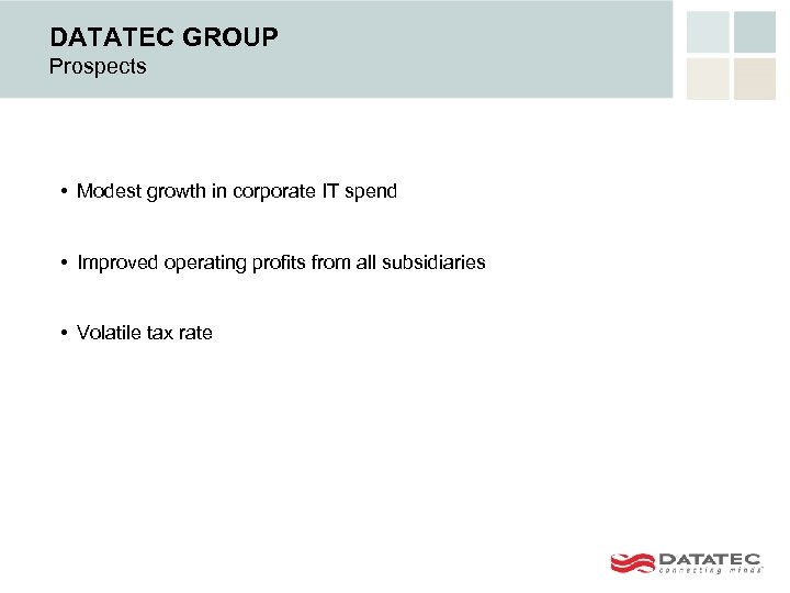 DATATEC GROUP Prospects • Modest growth in corporate IT spend • Improved operating profits