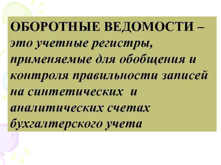 ОБОРОТНЫЕ ВЕДОМОСТИ – это учетные регистры, применяемые для обобщения и контроля правильности записей С.