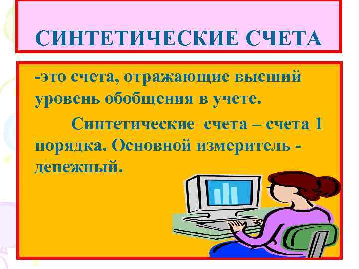 СИНТЕТИЧЕСКИЕ СЧЕТА -это счета, отражающие высший уровень обобщения в учете. Синтетические счета – счета