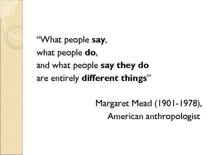 “What people say, what people do, and what people say they do are entirely