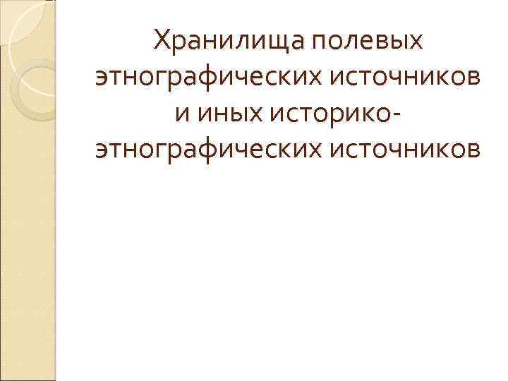 Хранилища полевых этнографических источников и иных историкоэтнографических источников 