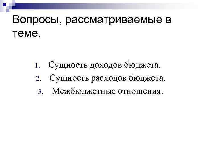 Вопросы, рассматриваемые в теме. 1. 2. 3. Сущность доходов бюджета. Сущность расходов бюджета. Межбюджетные