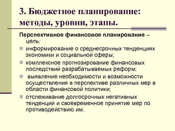 3. Бюджетное планирование: методы, уровни, этапы. Перспективное финансовое планирование – цель: n информирование о